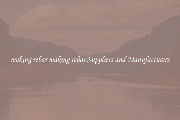 making rebar making rebar Suppliers and Manufacturers
