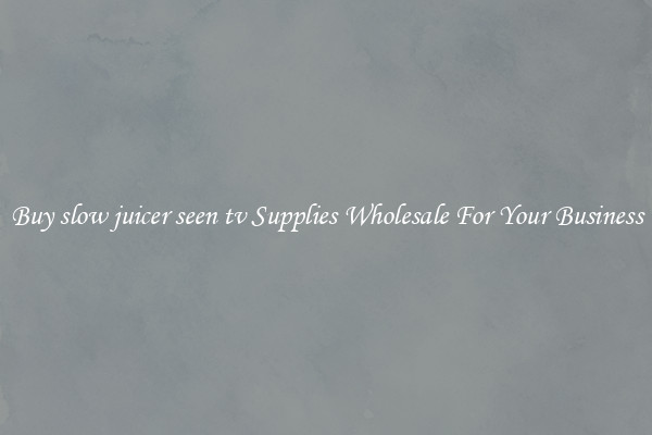 Buy slow juicer seen tv Supplies Wholesale For Your Business