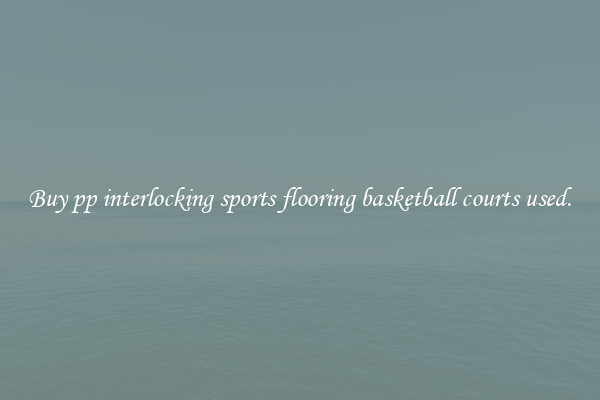 Buy pp interlocking sports flooring basketball courts used.
