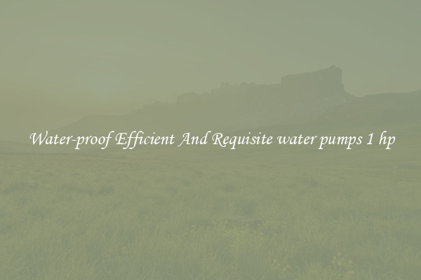 Water-proof Efficient And Requisite water pumps 1 hp