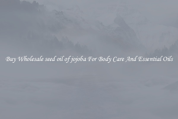 Buy Wholesale seed oil of jojoba For Body Care And Essential Oils