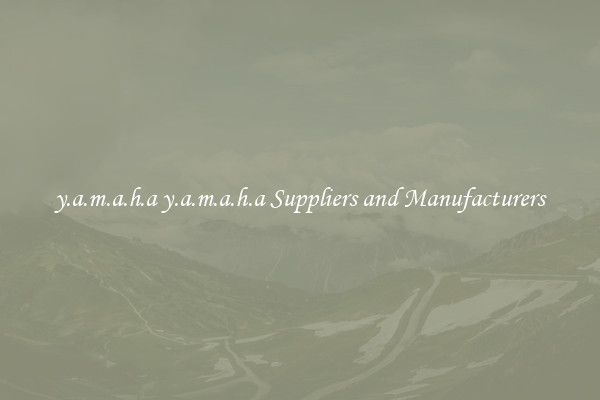 y.a.m.a.h.a y.a.m.a.h.a Suppliers and Manufacturers