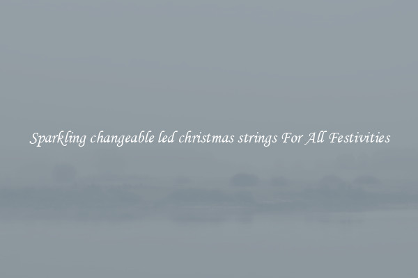 Sparkling changeable led christmas strings For All Festivities