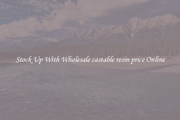 Stock Up With Wholesale castable resin price Online