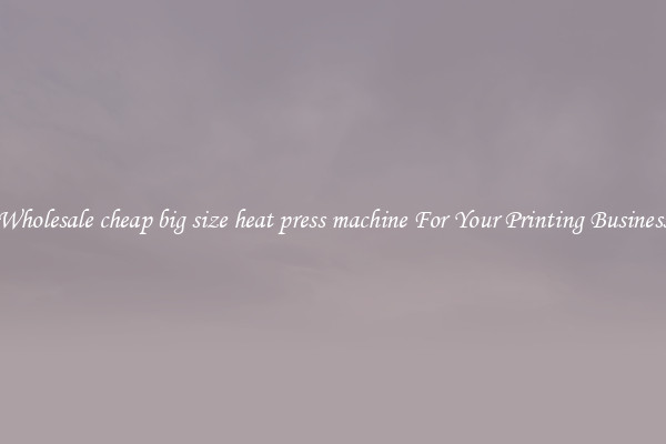 Wholesale cheap big size heat press machine For Your Printing Business