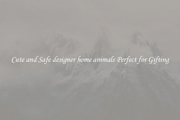 Cute and Safe designer home animals Perfect for Gifting