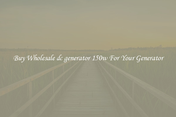 Buy Wholesale dc generator 150w For Your Generator