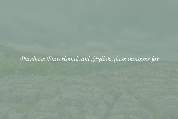 Purchase Functional and Stylish glass mousses jar