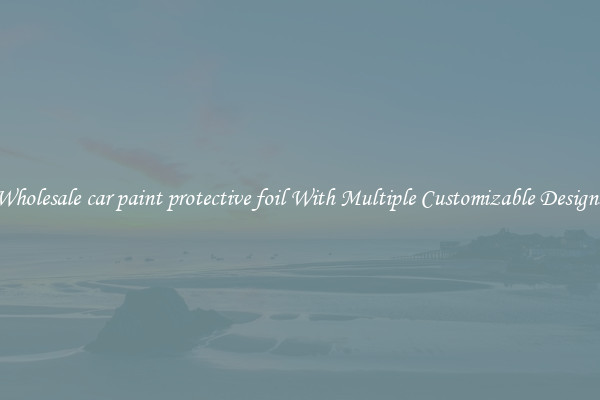 Wholesale car paint protective foil With Multiple Customizable Designs