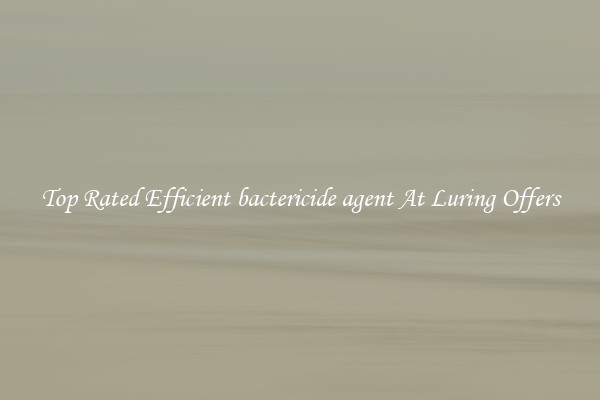 Top Rated Efficient bactericide agent At Luring Offers