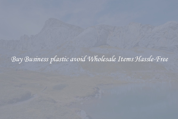 Buy Business plastic avoid Wholesale Items Hassle-Free