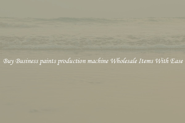 Buy Business paints production machine Wholesale Items With Ease