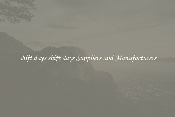shift days shift days Suppliers and Manufacturers