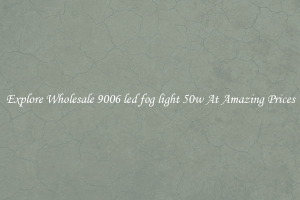 Explore Wholesale 9006 led fog light 50w At Amazing Prices