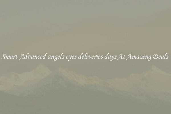 Smart Advanced angels eyes deliveries days At Amazing Deals 