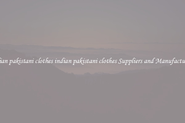 indian pakistani clothes indian pakistani clothes Suppliers and Manufacturers