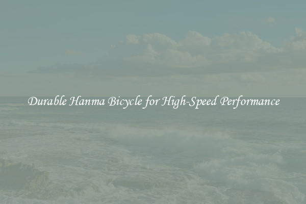 Durable Hanma Bicycle for High-Speed Performance