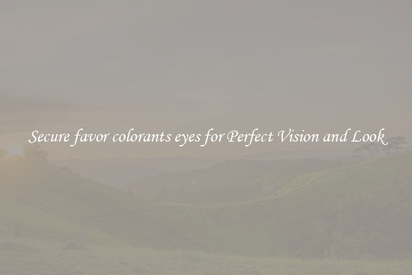 Secure favor colorants eyes for Perfect Vision and Look